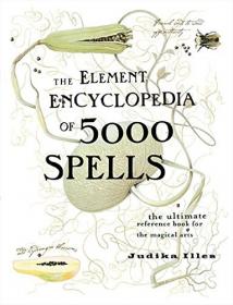 The Element Encyclopedia of 5000 Spells - The Ultimate Reference Book for the Magical Arts