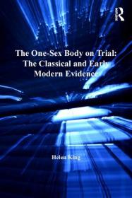 The One-Sex Body on Trial - The Classical and Early Modern Evidence