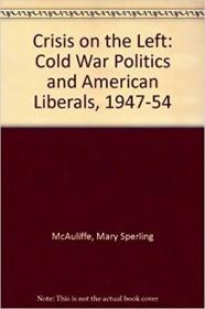 Crisis on the Left - Cold War Politics and American Liberals, 1947-54