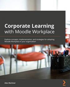 Corporate Learning with Moodle Workplace - Explore concepts, implementation, and strategies for adopting Moodle Workplace