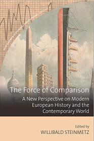 The Force of Comparison - A New Perspective on Modern European History and the Contemporary World