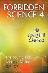 Forbidden Science 4 - The Spring Hill Chronicles, The Journals of Jacques Vallee 1990-1999