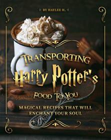 Transporting Harry Potter's Food to You - Magical Recipes That Will Enchant Your Soul