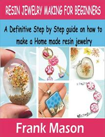 Resin Jewelry Making For Beginners - A Definitive step by step guide on how to make a home made resin jewelry