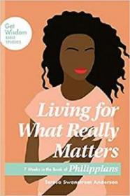 Living for What Really Matters - 7 Weeks in the Book of Philippians (Get Wisdom Bible Studies)