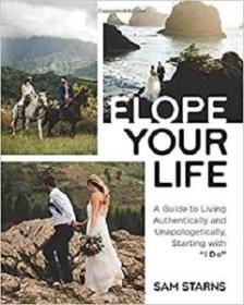 Elope Your Life - A Guide to Living Authentically and Unapologetically, Starting With I Do