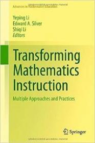 Transforming Mathematics Instruction - Multiple Approaches and Practices (Advances in Mathematics Education)