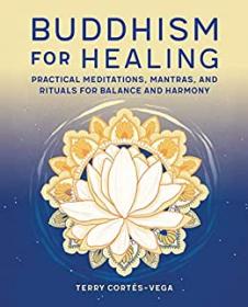 Buddhism for Healing - Practical Meditations, Mantras, and Rituals for Balance and Harmony