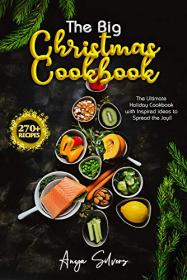 The Big Christmas Cookbook - The 270 + Recipes Ultimate Holiday Cookbook with Inspired Ideas to Spread the Joy!