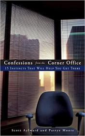 Confessions from the Corner Office - 15 Instincts That Will Help You Get There