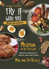 Fry It with Air - Mastering the Air Fryer with Breakfast & Snack Recipes - Delicious & Nutritious