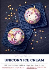 Unicorn Ice Cream - 168 Recipes for Making Your Own Ice Cream ,Simple Making Your Own Ice Cream at Home