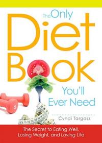 The Only Diet Book You'll Ever Need - How to lose weight witout losing your mind
