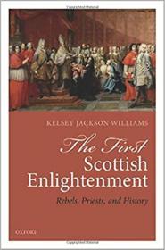 The First Scottish Enlightenment - Rebels, Priests, and History