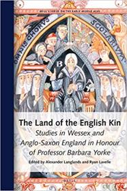 The Land of the English Kin Studies in Wessex and Anglo-Saxon England in Honour of Professor Barbara Yorke