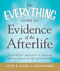 The Everything Guide to Evidence of the Afterlife - A scientific approach to proving the existence of life after death