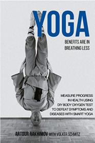 Yoga Benefits Are in Breathing Less - Measure Progress in Health Using DIY Body Oxygen Test To Defeat Symptoms and Diseases