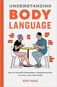 Understanding Body Language - How to Decode Nonverbal Communication in Life, Love, and Work