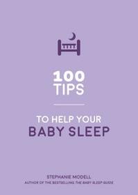 100 Tips to Help Your Baby Sleep - Practical Advice to Establish Good Sleeping Habits
