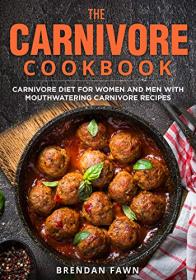 The Carnivore Cookbook - Carnivore Diet for Women and Men with Mouthwatering Carnivore Recipes