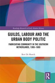 Guilds, Labour and the Urban Body Politic - Fabricating Community in the Southern Netherlands, 1300-1800