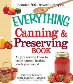 The Everything Canning and Preserving Book - All you need to know to enjoy natural, healthy foods year round