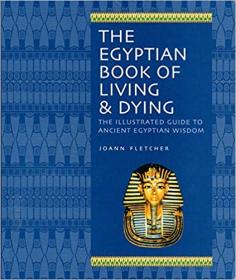The Egyptian Book of Living & Dying - The Illustrated Guide to Ancient Egyptian Wisdom