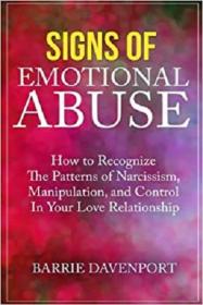 Signs of Emotional Abuse - How to Recognize the Patterns of Narcissism, Manipulation, and Control in Your Love Relationship