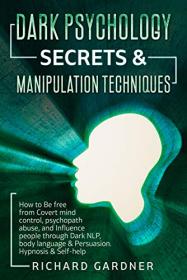 DARK PSYCHOLOGY SECRETS & MANIPULATION TECHNIQUES - How to Be free from Covert mind control, psychopath abuse