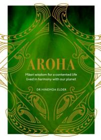 Aroha - Maori wisdom for a contented life lived in harmony with our planet