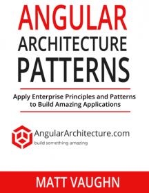 Angular Architecture Patterns - Apply Enterprise Principles and Patterns to Build Amazing Applications