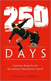 250 Days - Cantona ' s Kung Fu and the Making of Manchester United