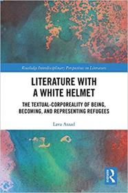 Literature with A White Helmet - The Textual-Corporeality of Being, Becoming, and Representing Refugees