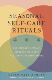 Seasonal Self-Care Rituals - Eat, Breathe, Move, and Sleep Better - According to Your Dosha