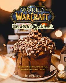 World of Warcraft Unofficial Cookbook - Amazing & Delicious Recipes for Fans  With Beautiful Recipe Pictures