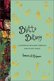 Blotto Botany - A Lesson in Healing Cordials and Plant Magic [EPUB]