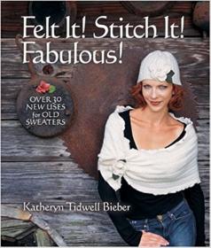 Felt It! Stitch It! Fabulous! - Creative Wearables from Flea Market Finds