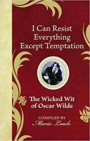 I Can Resist Everything Except Temptation - The Wicked Wit of Oscar Wilde