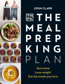 The Meal Prep King Plan - Save time. Lose weight. Eat the meals you love
