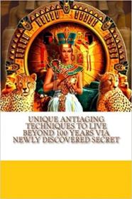 Unique AntiAging Techniques to Live Beyond 100 years via Newly Discovered Secret - QI Gong and Taoist discoveries made by