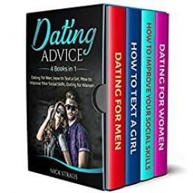 Dating Advice - 4 Books in 1 - Dating for Men, How to Text a Girl, How to Improve Your Social Skills, Dating for Women