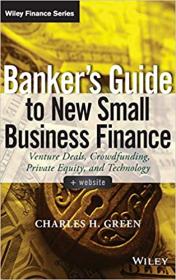 Banker's Guide to New Small Business Finance - Venture Deals, Crowdfunding, Private Equity, and Technology [EPUB]