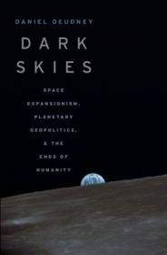 Dark Skies - Space Expansionism, Planetary Geopolitics, and the Ends of Humanity (True EPUB)