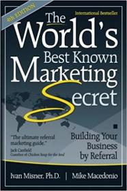 The World's Best Known Marketing Secret - Building Your Business By Referral Ed 4