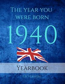 The Year you Were Born 1940 - The year you were born 1940 United Kingdom - An 89 page A4 book full of interesting facts