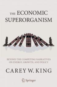 The Economic Superorganism - Beyond the Competing Narratives on Energy, Growth, and Policy