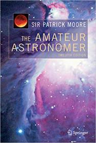 The Amateur Astronomer (Patrick Moore's Practical Astronomy Series)