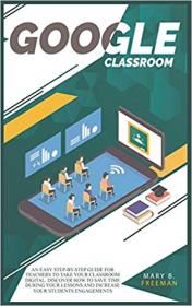 Google Classroom - An easy Step-By-Step guide for teachers to take your classroom digital