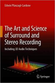 The Art and Science of Surround and Stereo Recording - Including 3D Audio Techniques