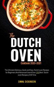 The Dutch oven Cookbook 2021 - The Ultimate Delicious, Quick and Easy Dutch oven Recipes for Beginners And Advanced Users